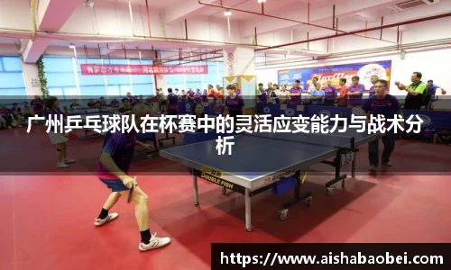 广州乒乓球队在杯赛中的灵活应变能力与战术分析