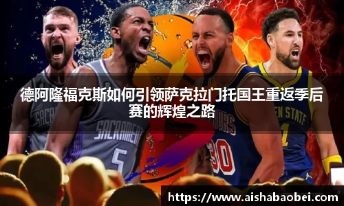 德阿隆福克斯如何引领萨克拉门托国王重返季后赛的辉煌之路